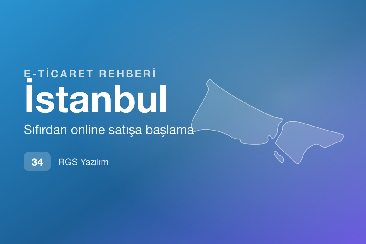 İstanbul E-Ticaret Rehberi: Sıfırdan Online Satış