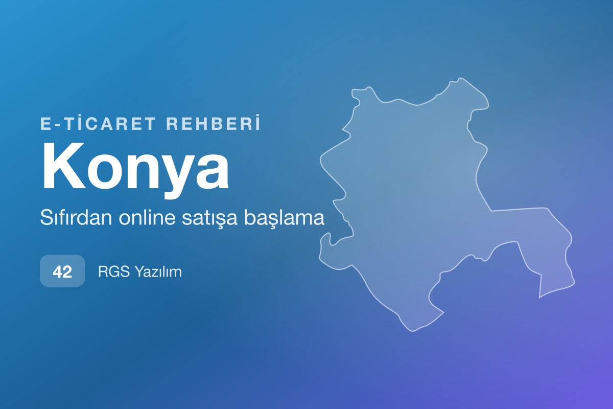 Konya E-Ticaret Rehberi: Teknik Ürün Satışı