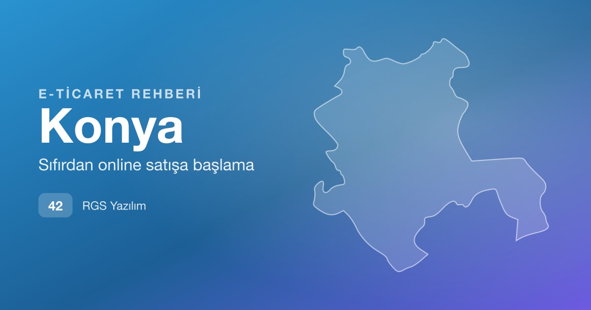 Konya E-Ticaret Rehberi: Teknik Ürün Satışı